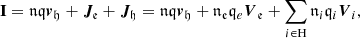 $$ \begin{aligned} \mathbf{I}=\mathfrak{n} \mathfrak{q} {\boldsymbol{v}}_\mathfrak{h} + {\boldsymbol{J}}_{\!\mathfrak{e} }+{\boldsymbol{J}}_{\!\mathfrak{h} } = \mathfrak{n} \mathfrak{q} {\boldsymbol{v}}_{\mathfrak{h}} + {\mathfrak {n}} _{\mathfrak{e} } \mathfrak q_{e} {\boldsymbol{V}}_{\mathfrak{e} } + \sum _{i \in \mathrm{H}}\mathfrak{n} _{i}\mathfrak{q} _{i}{\boldsymbol{V}}_{i}, \end{aligned} $$