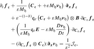 $$ \begin{aligned} \partial _{t}{\boldsymbol{f}}_{\mathfrak{e} }&+\frac{1}{\varepsilon M_\mathfrak{h} }\left({\boldsymbol{C}}_{\mathfrak{e} }+ + \varepsilon M_\mathfrak{h} {\boldsymbol{v}}_\mathfrak{h} \right){\cdot }{\boldsymbol{\partial }}_{{\boldsymbol{x}}}{\boldsymbol{f}}_{\mathfrak{e} }\\&+\varepsilon ^{-(1-b)}\mathfrak q_{e} \left({\boldsymbol{C}}_{\mathfrak{e} }+\varepsilon M_\mathfrak{h} {\boldsymbol{v}}_\mathfrak{h} \right)\otimes {\boldsymbol{B}}{\cdot }\partial _{{\boldsymbol{C}}_{\mathfrak{e} }} {\boldsymbol{f}}_{\mathfrak{e} }\\&+ \left(\frac{1}{\varepsilon M_\mathfrak{h} } \mathfrak q_{e} {\boldsymbol{E}}- \varepsilon M_\mathfrak{h} \frac{D {\boldsymbol{v}}_\mathfrak{h} }{D t}\right){\cdot }\partial _{{\boldsymbol{C}}_{\mathfrak{e} }} {\boldsymbol{f}}_{\mathfrak{e} }\\&- (\partial _{{\boldsymbol{C}}_{\mathfrak{e} }} {\boldsymbol{f}}_{\mathfrak{e} }\otimes {\boldsymbol{C}}_{\mathfrak{e} }){:}{\boldsymbol{\partial }}_{{\boldsymbol{x}}}{\boldsymbol{v}}_\mathfrak{h} =\frac{1}{\varepsilon ^2}\mathcal{J} _{\mathfrak{e} }, \end{aligned} $$