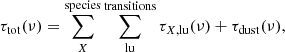 $$ \begin{aligned} \tau _{\rm tot}(\nu ) = \sum _{X}^\mathrm{species} \sum _{\rm lu}^\mathrm{transitions} \tau _{X,\mathrm{lu}} (\nu ) + \tau _{\rm dust}(\nu ), \end{aligned} $$