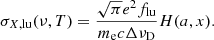 $$ \begin{aligned} \sigma _{X,\mathrm{lu}}(\nu ,T) = \frac{\sqrt{\pi } e^2 f_{\rm lu}}{m_{\rm e}c\Delta \nu _{\rm D}} H(a,x). \end{aligned} $$