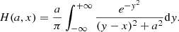 $$ \begin{aligned} H(a,x) = \frac{a}{\pi } \int _{-\infty }^{+\infty } \frac{e^{-{ y}^2}}{({ y}-x)^2 + a^2}\mathrm{d}{ y}. \end{aligned} $$