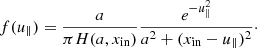 $$ \begin{aligned} f(u_\parallel ) = \frac{a}{\pi H(a, x_{\rm in})} \frac{e^{-u_\parallel ^2}}{a^2+(x_{\rm in}-u_\parallel )^2}\cdot \end{aligned} $$