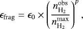 \begin{equation*}\epsilon_{\mathrm{frag}}=\epsilon_{0}\times \left(\frac{n_{\textrm{H}_2}^{\mathrm{obs}}}{n_{\textrm{H}_2}^{\mathrm{max}}}\right)^{p}, \end{equation*}