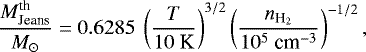 \begin{equation*}\frac{M_{\text{Jeans}}^{\text{th}}}{M_{\odot}}=0.6285~\left(\frac{T}{10~{\text{K}}}\right)^{3/2}\left(\frac{n_{\text{H}_2}}{10^{5}~\text{cm}^{-3}}\right)^{-1/2}, \end{equation*}