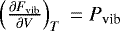 $\left(\frac{\partial F_{\textrm{vib}} }{\partial V}\right)_T\;{=}\;P_{\textrm{vib}}$