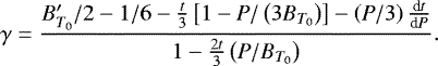 \begin{equation*}\gamma=\frac{B_{T_0}'/2-1/6-\frac{t}{3}\left[1-P/\left(3B_{T_0}\right)\right]-\left(P/3\right)\frac{\textrm{d} t}{\textrm{d} P}}{1-\frac{2t}{3}\left(P/B_{T_0}\right)}. \end{equation*}