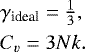 \[ \begin{array}{l} \gamma_{\textrm{ideal}}=\frac{1}{3}, \\[4pt] C_v=3Nk. \end{array} \]