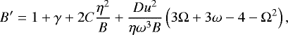 \begin{equation*}B'=1+\gamma+2C\frac{\eta^2}{B}+\frac{Du^2}{\eta\omega^3B}\left(3\Omega+3\omega-4-\Omega^2\right), \end{equation*}