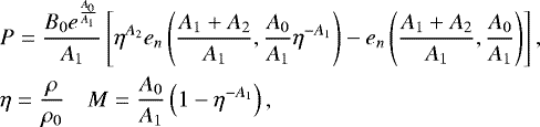 \begin{align*} &P = \frac{B_0 e^{\frac{A_0}{A_{1}}}}{A_{1}}\left[\eta^{A_2}e_n\left(\frac{A_{1}+A_2}{A_{1}},\frac{A_0}{A_{1}}\eta^{-A_{1}}\right)-e_n\left(\frac{A_{1}+A_2}{A_{1}},\frac{A_0}{A_{1}}\right)\right],\\ &\eta = \frac{\rho}{\rho_0} \quad M=\frac{A_0}{A_{1}}\left(1-\eta^{-A_{1}}\right),\nonumber \end{align*}