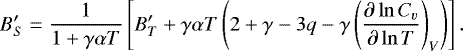 \begin{equation*} B'_S=\frac{1}{1+\gamma \alpha T}\left[B'_T + \gamma \alpha T\left(2+\gamma-3q-\gamma \left(\frac{\partial \ln C_v}{\partial \ln T}\right)_V\right)\right]. \end{equation*}