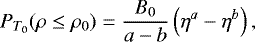 \begin{equation*} P_{T_0}(\rho\leq\rho_0)=\frac{B_0}{a-b}\left(\eta^a-\eta^b\right), \end{equation*}