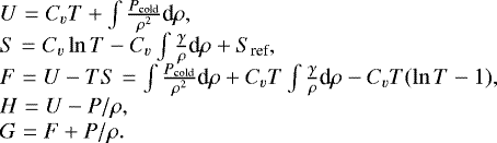 \[ \begin{array}{l} U=C_vT+\int \frac{P_{\textrm{cold}}}{\rho^2}\textrm{d}\rho, \\ S=C_v\ln T-C_v\int \frac{\gamma}{\rho}\textrm{d}\rho+S_{\textrm{ref}}, \\ F=U-TS=\int \frac{P_{\textrm{cold}}}{\rho^2}\textrm{d}\rho+C_v T\int \frac{\gamma}{\rho}\textrm{d}\rho - C_v T (\ln T - 1), \\ H=U-P/\rho, \\ G=F+P/\rho. \\ \end{array} \]