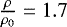 $\frac{\rho}{\rho_0}\;{=}\;1.7$
