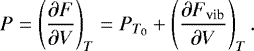 \begin{equation*}P=\left(\frac{\partial F }{\partial V}\right)_T=P_{T_0}+\left(\frac{\partial F_{\textrm{vib}} }{\partial V}\right)_T. \end{equation*}