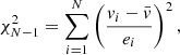 $$ \begin{aligned} \chi ^2_{N-1} = \sum _{i=1}^{N} \left(\frac{{ v}_i- \bar{{ v}}}{e_i}\right)^2, \end{aligned} $$