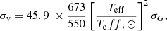 $$ \begin{aligned} \sigma _{\rm v} = 45.9\; \times \frac{673}{550}\left[\frac{T_\mathrm{eff} }{T_\mathrm eff, \odot }\right]^2 \sigma _G, \end{aligned} $$