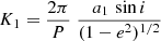 $$ \begin{aligned} K_1 = \frac{2\pi }{P}\;\frac{a_1\,\sin i}{(1-e^2)^{1/2}} \end{aligned} $$