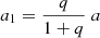 $$ \begin{aligned} a_1 = \frac{q}{1+q}\;a \end{aligned} $$