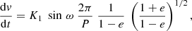 $$ \begin{aligned} \frac{\mathrm{d}{ v}}{\mathrm{d}t} = K_1\; \sin \,\omega \;\frac{2\pi }{P}\;\frac{1}{1-e}\;\left(\frac{1+e}{1-e}\right)^{1/2}, \end{aligned} $$