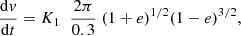 $$ \begin{aligned} \frac{\mathrm{d}{ v}}{\mathrm{d}t} = K_1\; \;\frac{2\pi }{0.3}\;(1+e)^{1/2}(1-e)^{3/2}, \end{aligned} $$
