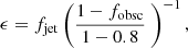 $$ \begin{aligned} \epsilon =f_{\rm jet} \left( \frac{1-f_{\rm obsc}}{1-0.8}\ \right)^{-1}, \end{aligned} $$