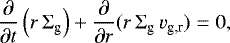 \begin{equation*}{\frac{\partial}{\partial t}} \left(r \, \Sigma_{\textrm{g}}\right) + {\frac{\partial}{\partial r}} (r \, \Sigma_{\textrm{g}} \, v_{\textrm{g,r}})= 0, \end{equation*}