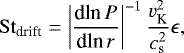 \begin{equation*}\mathrm{St}_{\textrm{drift}} = \left|\frac{\textrm{dln}\, P}{\textrm{dln}\, r }\right|^{-1} \frac{v_{\textrm{K}}^2}{c_{\textrm{s}}^2} \epsilon, \end{equation*}