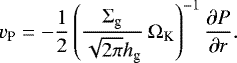 \begin{equation*}v_{\textrm{P}} = -\frac{1}{2} \left( \frac{\Sigma_{\textrm{g}}}{\sqrt{2\pi}h_{\textrm{g}}} \, \Omega_{\textrm{K}}\right)^{-1} \frac{\partial P}{\partial r}. \end{equation*}