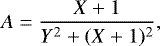 \begin{equation*}A = \frac{X + 1}{Y^2 +(X+1)^2}, \end{equation*}