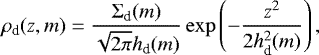 \begin{equation*}\rho_{\textrm{d}}(z,m) = \frac{\Sigma_{\textrm{d}}(m)}{\sqrt{2\pi} h_{\textrm{d}}(m)} \exp\left(-\frac{z^2}{2 h^2_{\textrm{d}}(m)}\right), \end{equation*}