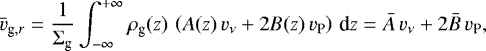 \begin{equation*}\bar{v}_{\textrm{g},r} =\frac{1}{\Sigma_{\textrm{g}}} \int_{-\infty}^{+\infty} \rho_{\textrm{g}}(z)\, \left(A(z)\, v_{\nu} + 2 B(z)\, v_{\textrm{P}}\right)\, {\textrm{d}z} = \bar{A}\, v_{\nu} + 2 \bar{B}\, v_{\textrm{P}}, \end{equation*}