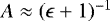 $A \approx (\epsilon +1)^{-1}$