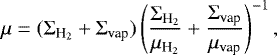 \begin{equation*}\mu = (\Sigma_{\textrm{H}_2} + \Sigma_{\textrm{vap}}) \left(\frac{\Sigma_{\textrm{H}_2}}{\mu_{\textrm{H}_2}} + \frac{\Sigma_{\textrm{vap}}}{\mu_{\textrm{vap}}}\right)^{-1}, \end{equation*}