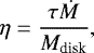 \begin{equation*}\eta = \frac{\tau \Dot{M}}{M_{\textrm{disk}}}, \end{equation*}