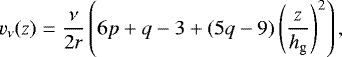 \begin{equation*}v_{\nu}(z)= \frac{\nu}{2 r} \left(6p + q - 3 + (5q - 9) \left(\frac{z}{h_{\textrm{g}}}\right)^2 \right), \end{equation*}