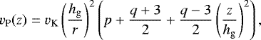 \begin{equation*}v_{\textrm{P}}(z)= v_{\textrm{K}} \left(\frac{h_{\textrm{g}}}{r}\right)^2 \left(p + \frac{q + 3}{2} + \frac{q - 3}{2}\left(\frac{z}{h_{\textrm{g}}}\right)^2 \right), \end{equation*}