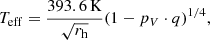 $$ \begin{aligned} T_{\mathrm{eff} } = \frac{\mathrm{393.6\,K}}{{\sqrt{r_{\rm h}}}} (1-p_V \cdot q)^{1/4}, \end{aligned} $$