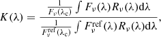 $$ \begin{aligned} K(\lambda ) = {{{1\over {F_{\nu }(\lambda _{\rm c})}} \int F_{\nu }(\lambda ) R_{\nu }(\lambda ) \mathrm{d}\lambda }\over {{1\over {F_{\nu }^\mathrm{ref}(\lambda _{\rm c})}} \int F_{\nu }^\mathrm{ref}(\lambda ) R_{\nu }(\lambda ) \mathrm{d}\lambda }} , \end{aligned} $$