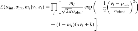 $$ \begin{aligned} \mathcal{L} (\mu _\mathrm{int} , \sigma _\mathrm{int} , m_i | v_i, \varepsilon _i) =&\prod _i \Bigg [\frac{m_i}{\sqrt{2\pi }\sigma _{\mathrm{obs} ,i}} \exp \Bigg (-\frac{1}{2} \bigg (\frac{v_i-\mu _\mathrm{int} }{\sigma _{\mathrm{obs} ,i}}\bigg )^2\Bigg )\nonumber \\&+ (1-m_i)(av_i + b)\Bigg ], \end{aligned} $$