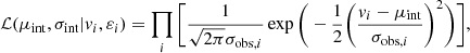 $$ \begin{aligned} \mathcal{L} (\mu _\mathrm{int} , \sigma _\mathrm{int} | v_i, \varepsilon _i) = \prod _i \Bigg [\frac{1}{\sqrt{2\pi }\sigma _{\mathrm{obs} ,i}} \exp \Bigg (-\frac{1}{2} \bigg (\frac{v_i-\mu _\mathrm{int} }{\sigma _{\mathrm{obs} ,i}}\bigg )^2\Bigg )\Bigg ], \end{aligned} $$
