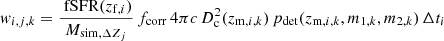 $$ \begin{aligned} { w}_{i,j,k} = \frac{\text{ fSFR}(z_{\mathrm{f},i})}{M_{\mathrm{sim} ,\Delta Z_j}} \, f_{\rm corr} \, 4 \pi c\, D_{\rm c}^2(z_{\mathrm{m},i,k})\, p_{\rm det}(z_{\mathrm{m},i,k}, m_{1,k}, m_{2,k}) \, \Delta t_i \end{aligned} $$