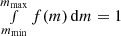 $ \smallint_{m_\mathrm{min}}^{m_\mathrm{max}}f(m) \, {\rm d}m = 1 $