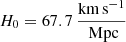 $ H_0=67.7 \, \frac{\text{km}\,\text{s}^{-1}}{\text{ Mpc}} $