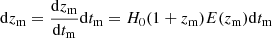 $ \mathrm{d}z_{\mathrm{m}} = \frac{\mathrm{d}z_{\mathrm{m}}}{\mathrm{d}t_{\mathrm{m}}} \mathrm{d}t_{\mathrm{m}} = H_0 (1+z_{\mathrm{m}}) E(z_{\mathrm{m}}) \mathrm{d}t_{\mathrm{m}} $