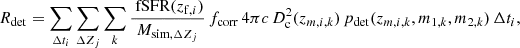 $$ \begin{aligned} R_{\rm det} = \sum _{\Delta t_i} \sum _{\Delta Z_j} \sum _k \frac{\text{ fSFR}(z_{\mathrm{f},i})}{M_{\mathrm{sim} ,\Delta Z_j}} \, f_\mathrm{corr} \, 4 \pi c\, D_{\rm c}^2(z_{m,i,k})\, p_\mathrm{det} (z_{m,i,k}, m_{1,k}, m_{2,k}) \, \Delta t_i , \end{aligned} $$