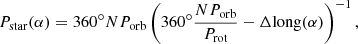 $$ \begin{aligned} P_{\rm star}(\alpha ) = 360^\circ N P_{\rm orb} \left(360^\circ \frac{N P_{\rm orb}}{P_{\rm rot}} - \Delta \mathrm{long}(\alpha )\right)^{-1}, \end{aligned} $$