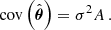 $$ \begin{aligned} \mathrm{cov} \left(\hat{\boldsymbol{\theta }}\right) = \sigma ^2 A \,. \end{aligned} $$