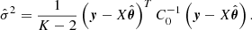 $$ \begin{aligned} \hat{\sigma }^2 = \frac{1}{K-2} \left( \boldsymbol{y} - X \hat{\boldsymbol{\theta }} \right)^T C_0^{-1} \left( \boldsymbol{y} - X \hat{\boldsymbol{\theta }} \right). \end{aligned} $$