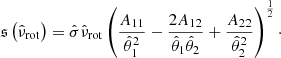 $$ \begin{aligned} \mathfrak{s} \left( \hat{\nu }_{\mathrm{rot} } \right) = \hat{\sigma } \hat{\nu }_{\mathrm{rot} } \left( \frac{A_{11}}{\hat{\theta }_1^2} - \frac{2 A_{12}}{\hat{\theta }_1 \hat{\theta }_2} + \frac{A_{22}}{\hat{\theta }_2^2} \right)^{\frac{1}{2}}\cdot \end{aligned} $$