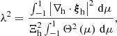 $$ \begin{aligned} \lambda ^2 = \frac{ \int _{-1}^{1} \left| \nabla _{\mathrm{h} }\cdot \boldsymbol{\xi }_{\mathrm{h} } \right|^2 \,\mathrm{d} \mu }{ \Xi _{\mathrm{h} }^2 \int _{-1}^{1} \Theta ^2\left(\mu \right) \,\mathrm{d} \mu }, \end{aligned} $$